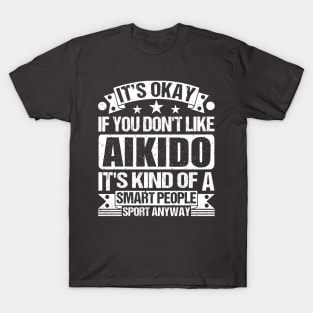 It's Okay If You Don't Like Aikido  It's Kind Of A Smart People Sports Anyway Aikido Lover T-Shirt